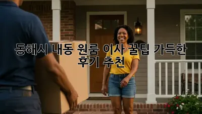 동해시 내동 원룸 이사, 꿀팁 가득한 후기 추천!