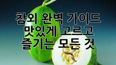 참외 완벽 가이드: 맛있게 고르고 즐기는 모든 것